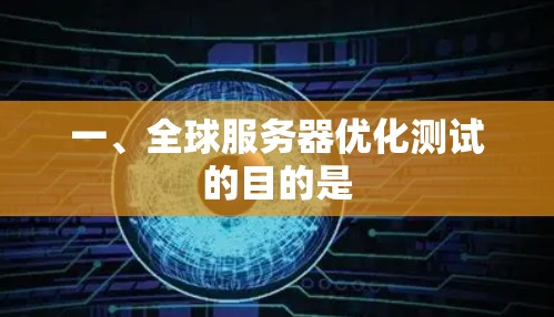 一、全球服务器优化测试的目的是