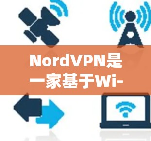 NordVPN是一家基于Wi-Fi的VPN服务提供商,以其可靠性和稳定性能而闻名。以下是关于NordVPN的中国线路和服务推荐,以及在海外访问的稳定VPN推荐 NordVPN是一家基于Wi-Fi的VPN服务提供商,以其可靠性和稳定性能而闻名。以下是关于NordVPN的中国线路和服务推荐,以及在海外访问的稳定VPN推荐