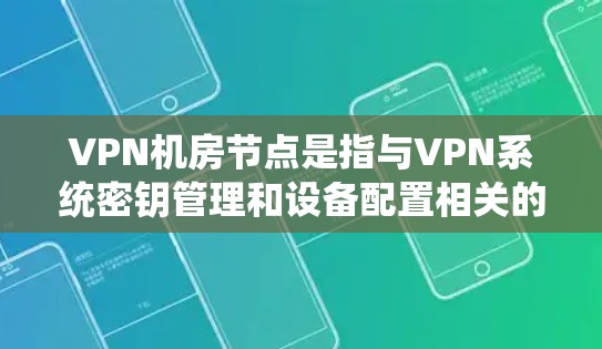 VPN机房节点是指与VPN系统密钥管理和设备配置相关的服务器、路由器、防火墙等设备,位于私有机房内。这些节点负责确保VPN环境的安全性和稳定性,是VPN网络运行的重要组成部分 VPN机房节点是指与VPN系统密钥管理和设备配置相关的服务器、路由器、防火墙等设备,位于私有机房内。这些节点负责确保VPN环境的安全性和稳定性,是VPN网络运行的重要组成部分