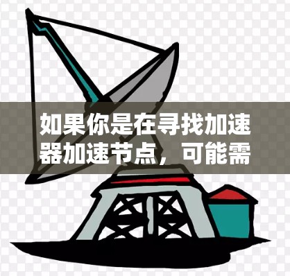 如果你是在寻找加速器加速节点，可能需要结合具体的应用场景来选择。以下是一些常见的加速节点推荐