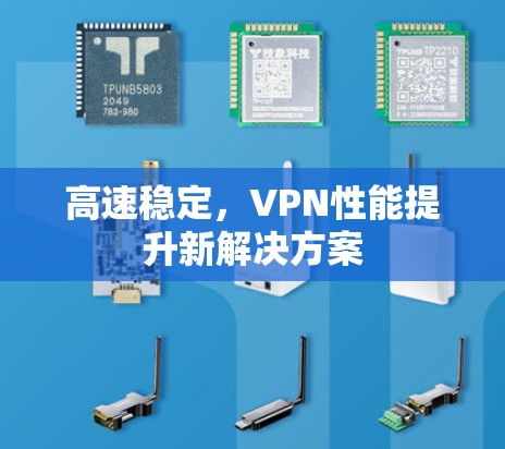 高速稳定，VPN性能提升新解决方案