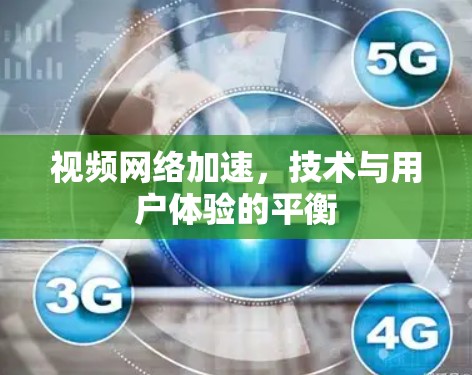视频网络加速，技术与用户体验的平衡