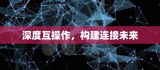 深度互操作，构建连接未来