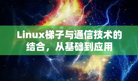 Linux梯子与通信技术的结合，从基础到应用