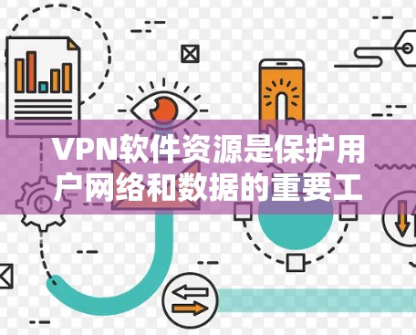 VPN软件资源是保护用户网络和数据的重要工具，但使用时需谨慎，避免下载和使用不安全的软件。以下是详细的信息