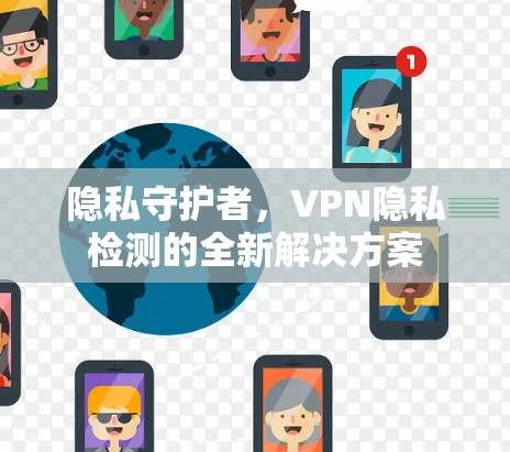 隐私守护者，VPN隐私检测的全新解决方案