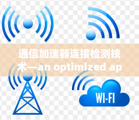 通信加速器连接检测技术—an optimized approach for faster and more reliable communication