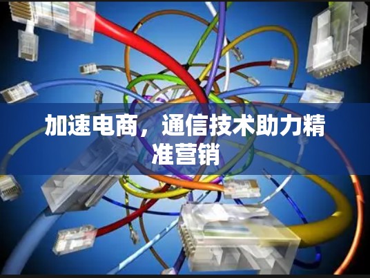加速电商，通信技术助力精准营销