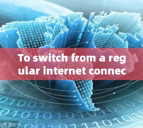 To switch from a regular internet connection to a VPN,follow these organized steps: