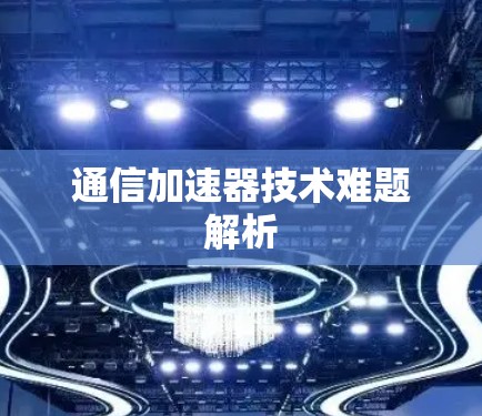 通信加速器技术难题解析