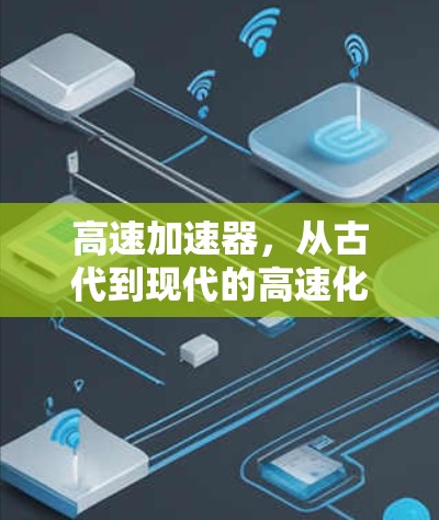 高速加速器，从古代到现代的高速化革命