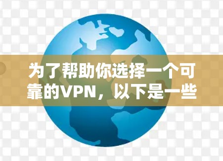 为了帮助你选择一个可靠的VPN，以下是一些详细的步骤和建议