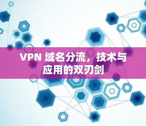 VPN 域名分流，技术与应用的双刃剑