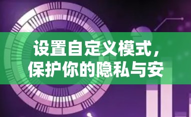 设置自定义模式，保护你的隐私与安全
