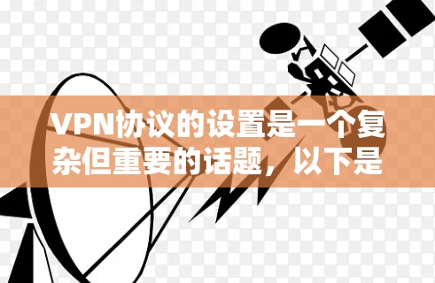VPN协议的设置是一个复杂但重要的话题，以下是一步步的指南
