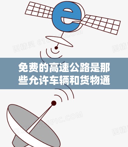 免费的高速公路是那些允许车辆和货物通过的高速公路，通常收费较低或免费。以下是通过各种途径找到的免费高速公路及其信息