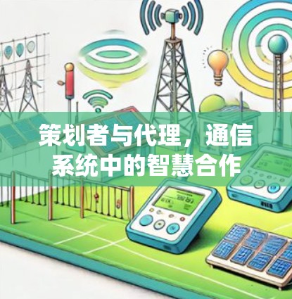 策划者与代理，通信系统中的智慧合作