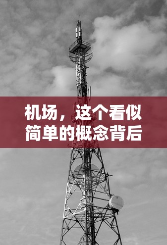 机场，这个看似简单的概念背后，包含了数以万计的设施和服务，每一个细节都凝聚着城市规划者的智慧结晶。无论你是从机场登机，还是从机场大楼倍受关注，机场的每一个角落都值得细细品味