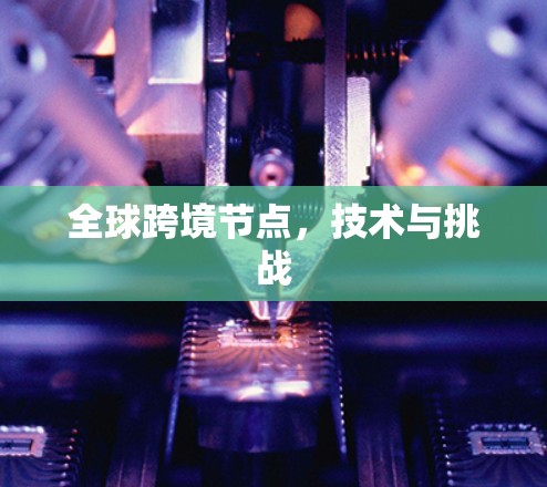 全球跨境节点，技术与挑战