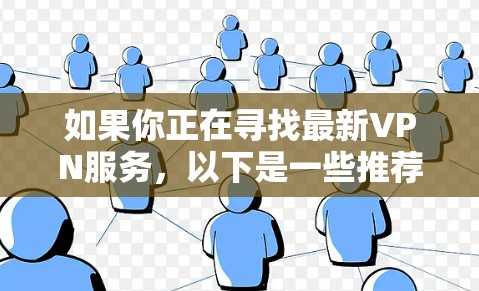 如果你正在寻找最新VPN服务，以下是一些推荐，涵盖了不同需求的 VPN 平台