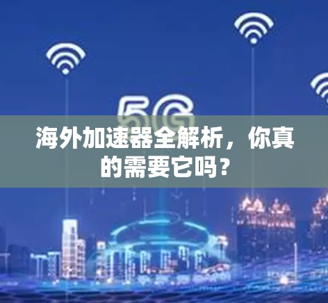 海外加速器全解析,你真的需要它吗? 海外加速器全解析,你真的需要它吗?