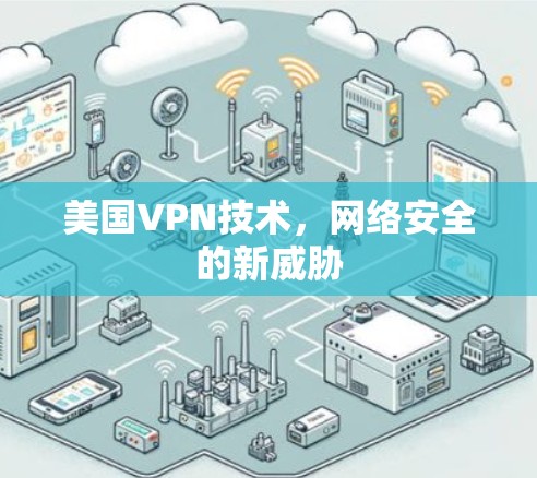 美国VPN技术，网络安全的新威胁