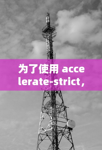 为了使用 accelerate-strict，您需要按照以下步骤操作