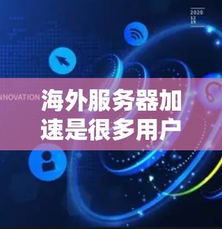 海外服务器加速是很多用户在考虑扩展到海外服务器时需要考虑的重要问题。以下是一些常见的原因和解决方案
