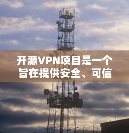 开源VPN项目是一个旨在提供安全、可信、且易于使用的VPN服务的开源项目。以下是几个开源VPN项目的介绍