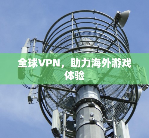 全球VPN，助力海外游戏体验