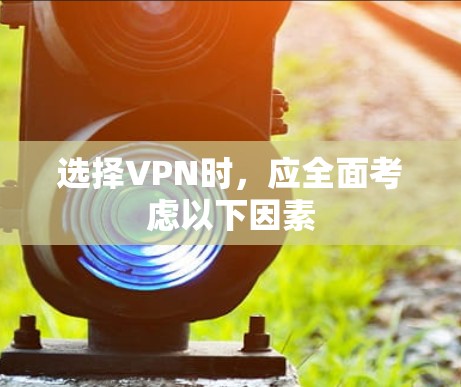 选择VPN时，应全面考虑以下因素