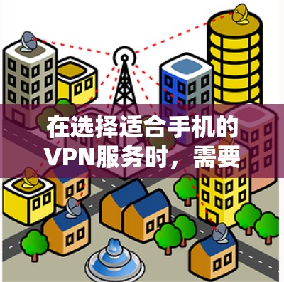 在选择适合手机的VPN服务时，需要综合考虑多个因素，包括协议、安全性、端口支持、流量限制、稳定性、隐私保护、权限设置、试用版和付费模式等。以下是对这些因素的详细分析和建议