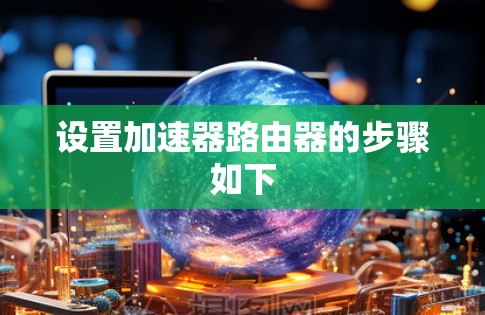 设置加速器路由器的步骤如下