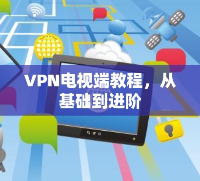 VPN电视端教程，从基础到进阶