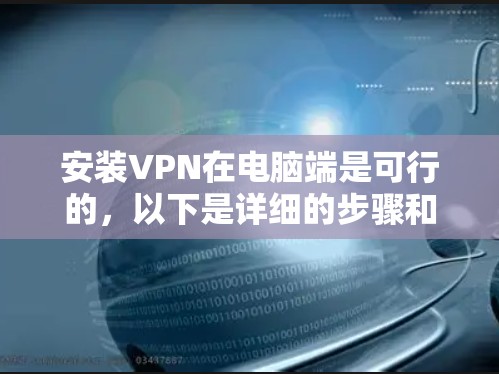 安装VPN在电脑端是可行的，以下是详细的步骤和注意事项，帮助你顺利完成安装