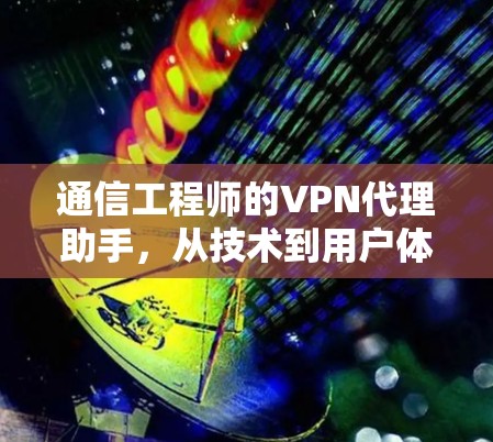 通信工程师的VPN代理助手，从技术到用户体验的全面解决方案