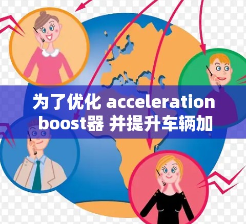 为了优化 acceleration boost器 并提升车辆加速效果，可以按照以下步骤进行