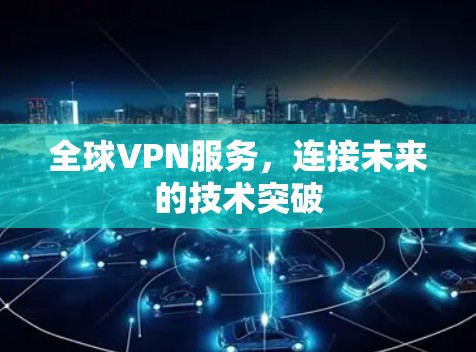 全球VPN服务，连接未来的技术突破