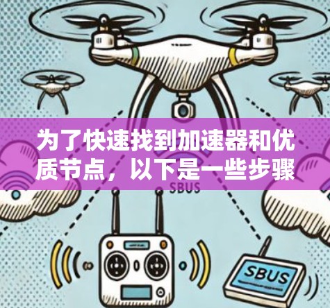 为了快速找到加速器和优质节点，以下是一些步骤和建议