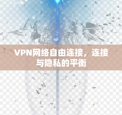 VPN网络自由连接，连接与隐私的平衡