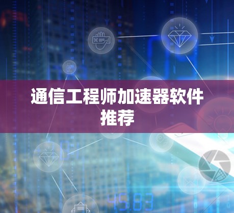 通信工程师加速器软件推荐