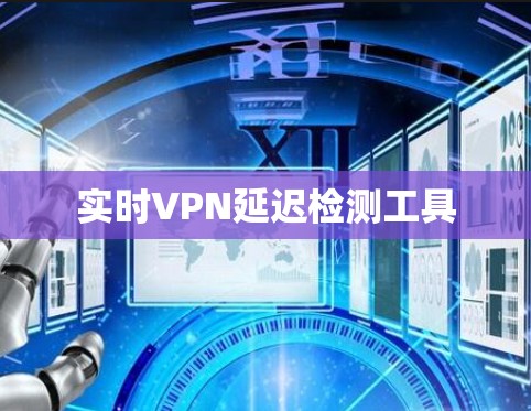 实时VPN延迟检测工具