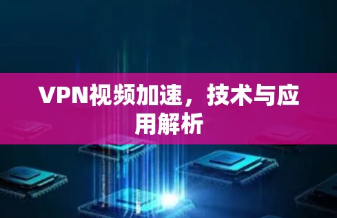 VPN视频加速，技术与应用解析