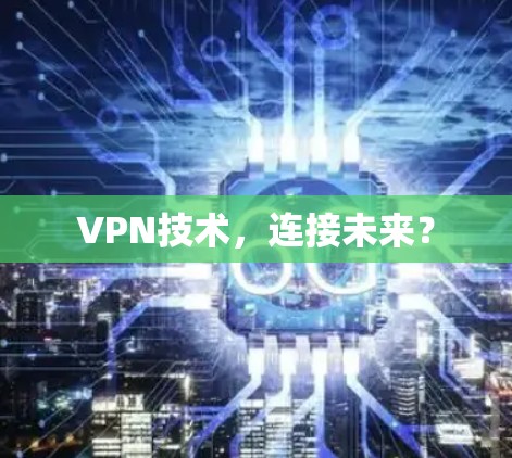 VPN技术，连接未来？