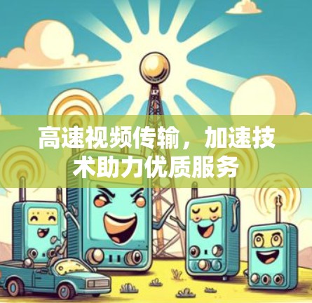 高速视频传输，加速技术助力优质服务