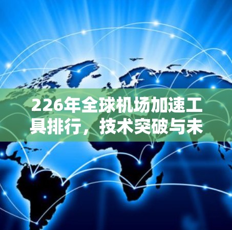 226年全球机场加速工具排行，技术突破与未来展望