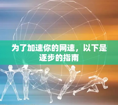 为了加速你的网速，以下是逐步的指南