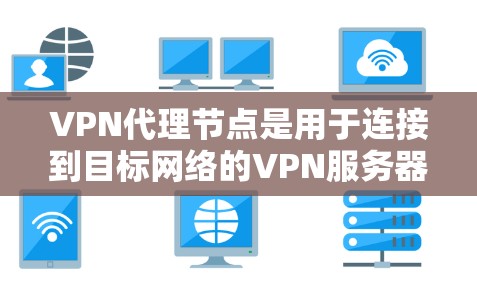 VPN代理节点是用于连接到目标网络的VPN服务器，其性能和稳定性依赖于多个关键资源的管理。以下是关于VPN代理节点资源的详细分析