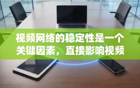 视频网络的稳定性是一个关键因素，直接影响视频监控系统的运行效果。以下是一些关于视频网络稳定方案的建议